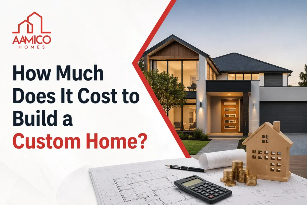Cost to build a custom home feature image showing a modern luxury custom home with architectural plans, calculator, house model, and Aamico Homes branding, illustrating custom home construction costs in Australia.